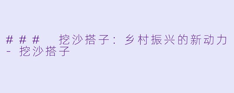 ### 挖沙搭子:乡村振兴的新动力