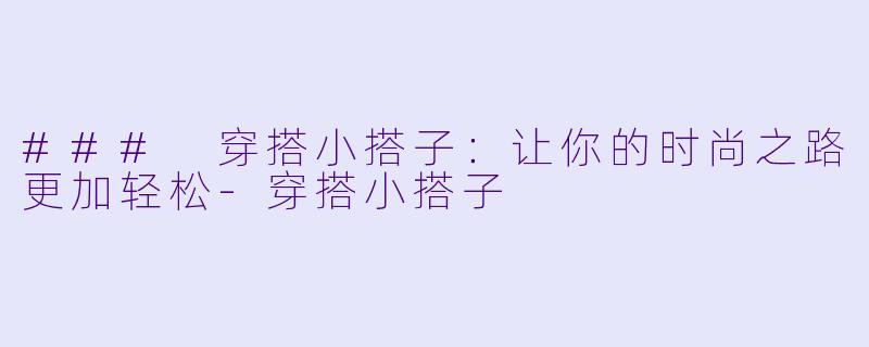 ### 穿搭小搭子：让你的时尚之路更加轻松-穿搭小搭子