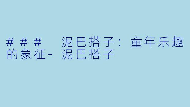### 泥巴搭子：童年乐趣的象征-泥巴搭子