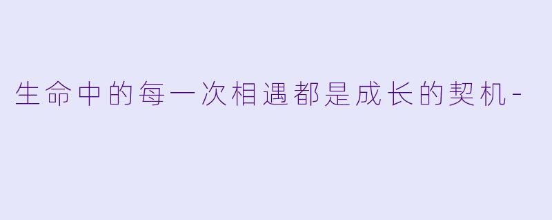 生命中的每一次相遇都是成长的契机-