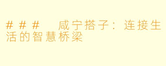 ### 咸宁搭子:连接生活的智慧桥梁
