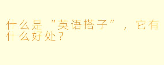什么是“英语搭子”,它有什么好处?