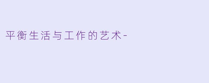 平衡生活与工作的艺术-