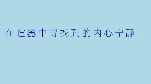 在喧嚣中寻找到的内心宁静-