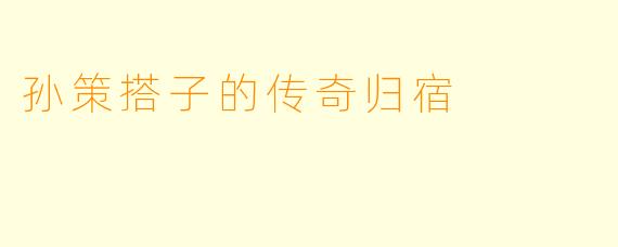 孙策搭子的传奇归宿