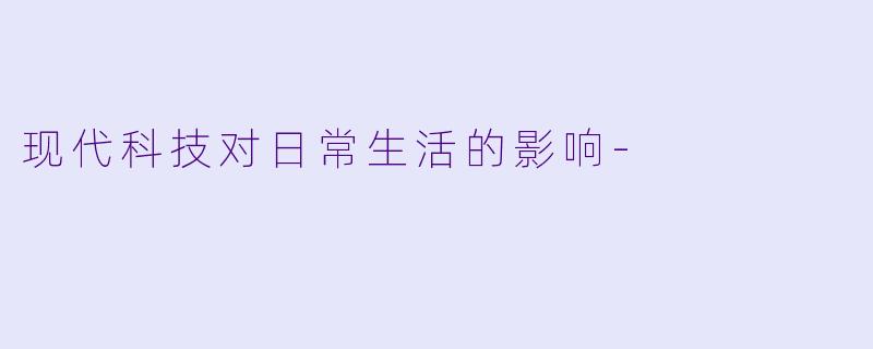 现代科技对日常生活的影响