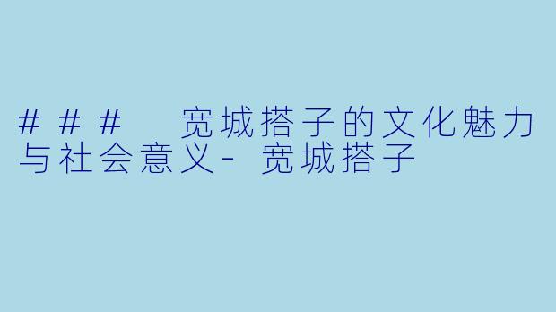 ### 宽城搭子的文化魅力与社会意义