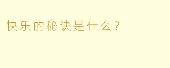 快乐的秘诀是什么？  