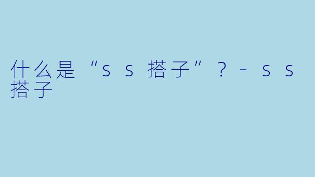 什么是“ss搭子”？