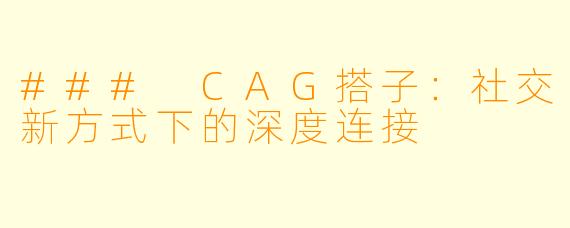 ### CAG搭子：社交新方式下的深度连接