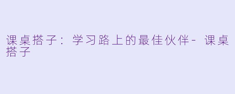 课桌搭子:学习路上的最佳伙伴