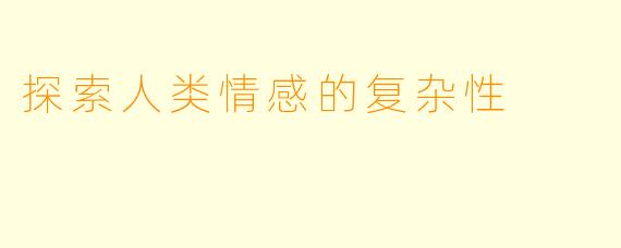 探索人类情感的复杂性