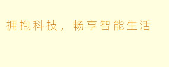 拥抱科技,畅享智能生活