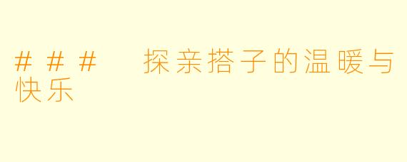### 探亲搭子的温暖与快乐