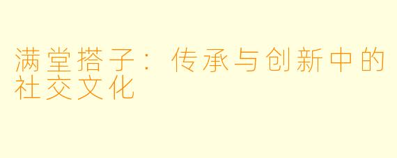 满堂搭子:传承与创新中的社交文化