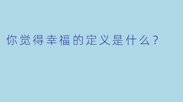 你觉得幸福的定义是什么？