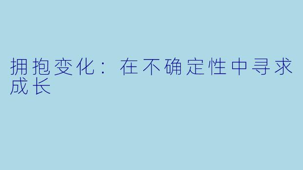拥抱变化：在不确定性中寻求成长
