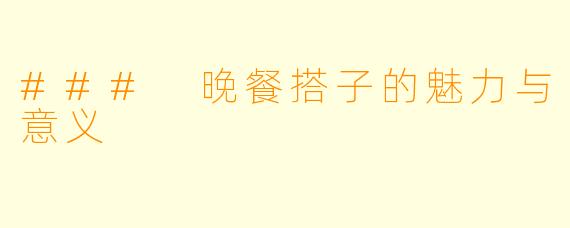 ### 晚餐搭子的魅力与意义