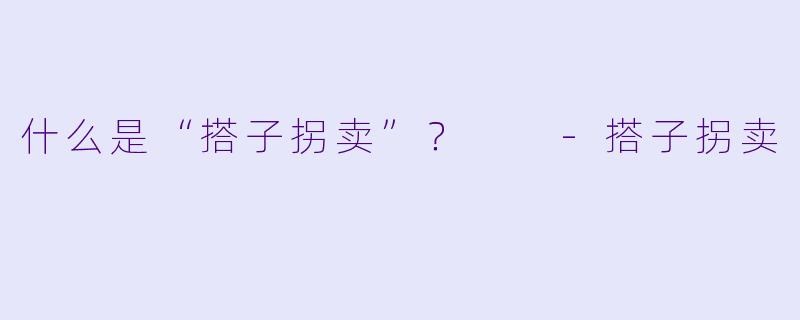 什么是“搭子拐卖”？  -搭子拐卖