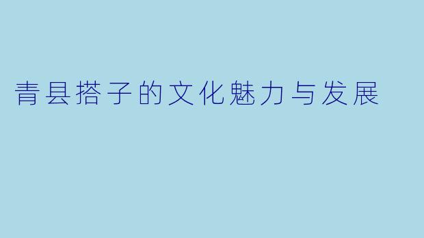 青县搭子的文化魅力与发展