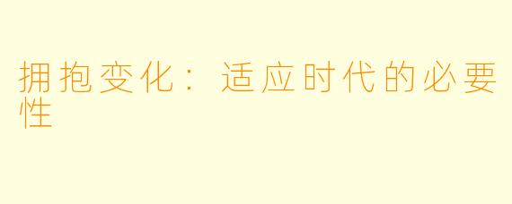 拥抱变化：适应时代的必要性