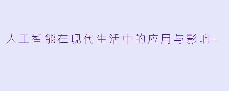 人工智能在现代生活中的应用与影响-