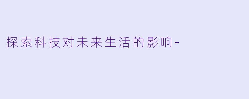 探索科技对未来生活的影响