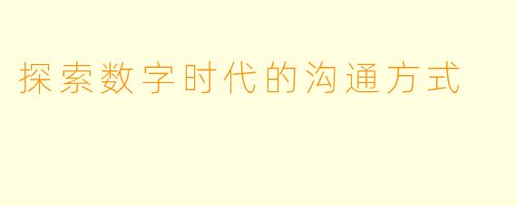 探索数字时代的沟通方式