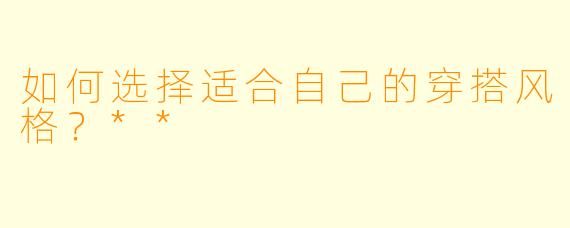 如何选择适合自己的穿搭风格?**