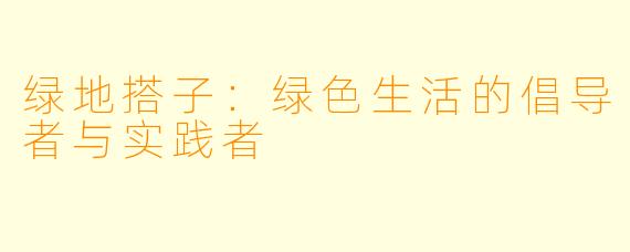绿地搭子：绿色生活的倡导者与实践者