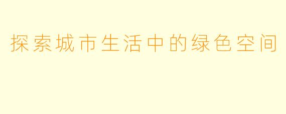 探索城市生活中的绿色空间