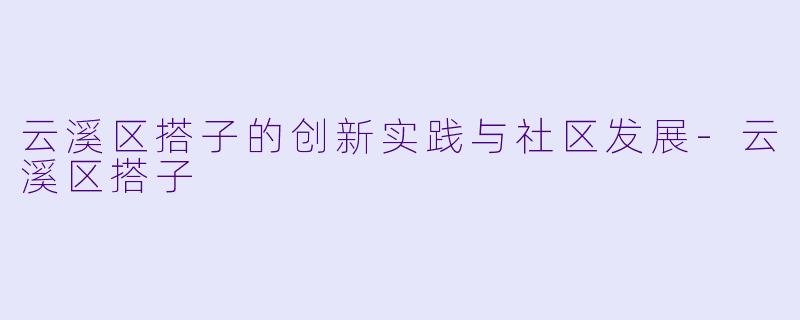 云溪区搭子的创新实践与社区发展