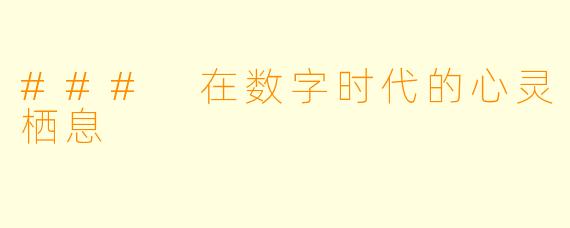 ### 在数字时代的心灵栖息