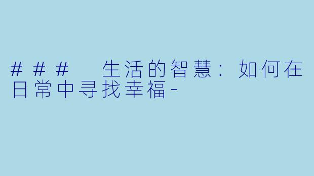 ### 生活的智慧：如何在日常中寻找幸福-