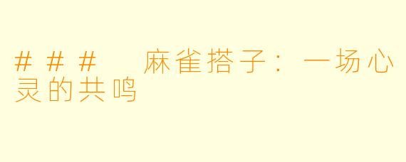 ### 麻雀搭子:一场心灵的共鸣