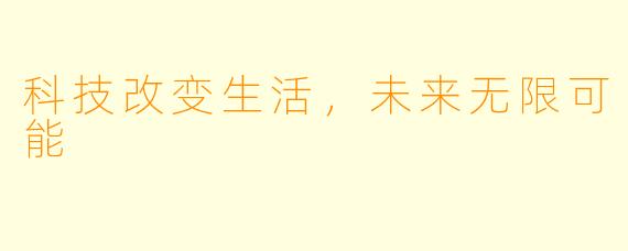 科技改变生活，未来无限可能