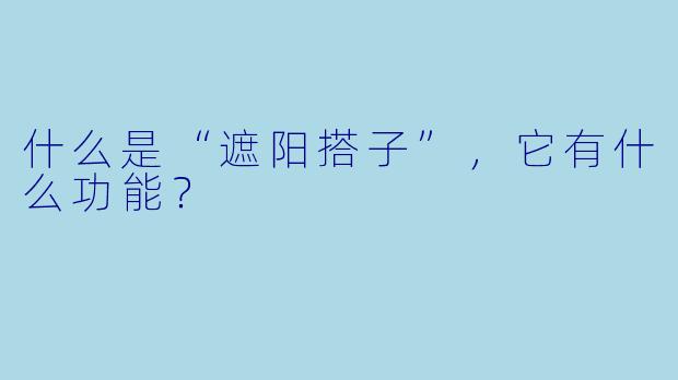 什么是“遮阳搭子”,它有什么功能?