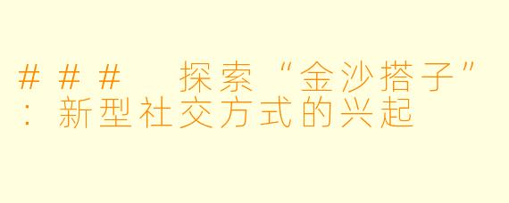 ### 探索“金沙搭子”：新型社交方式的兴起