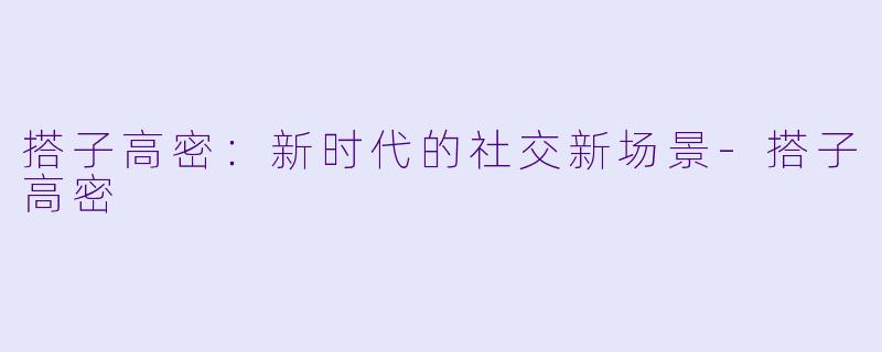 搭子高密:新时代的社交新场景