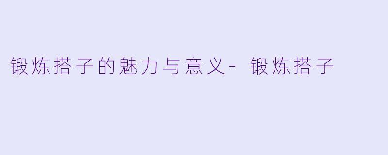 锻炼搭子的魅力与意义-锻炼搭子