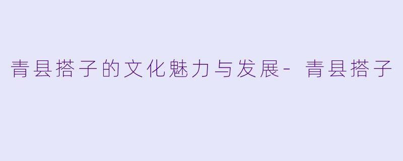 青县搭子的文化魅力与发展