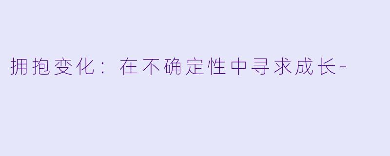 拥抱变化：在不确定性中寻求成长-