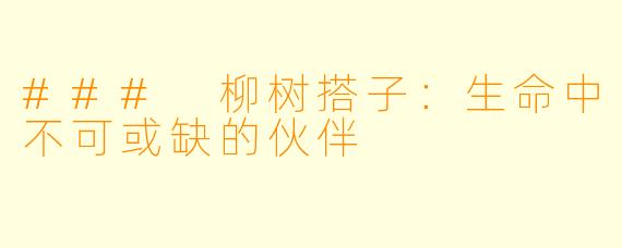 ### 柳树搭子：生命中不可或缺的伙伴