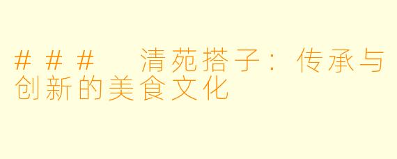 ### 清苑搭子：传承与创新的美食文化