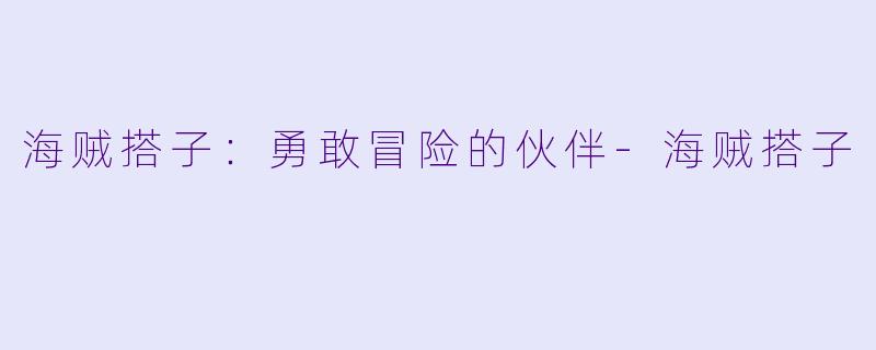 海贼搭子：勇敢冒险的伙伴-海贼搭子