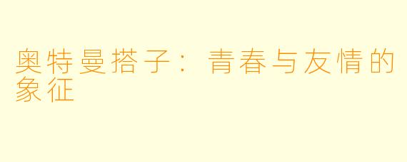 奥特曼搭子：青春与友情的象征