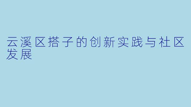 云溪区搭子的创新实践与社区发展