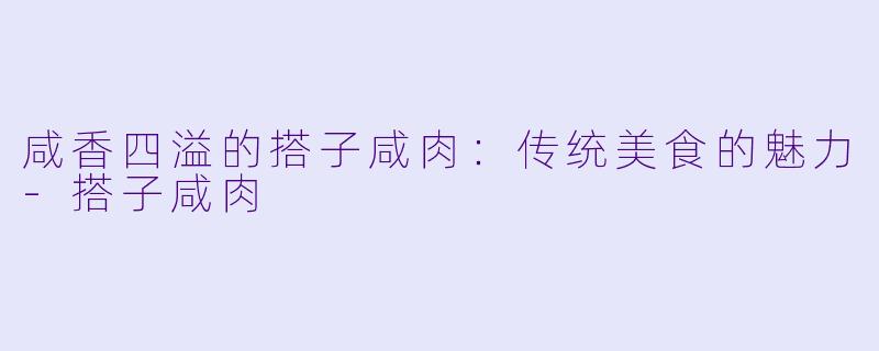 咸香四溢的搭子咸肉:传统美食的魅力