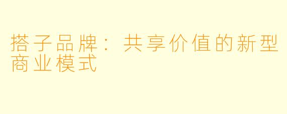 搭子品牌：共享价值的新型商业模式