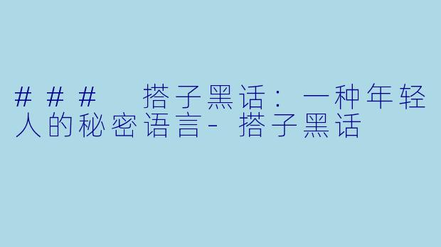 ### 搭子黑话:一种年轻人的秘密语言